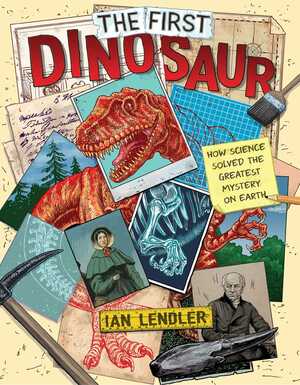 The First Dinosaur: How Science Solved the Greatest Mystery on Earth by Ian Lendler, C.M. Butzer