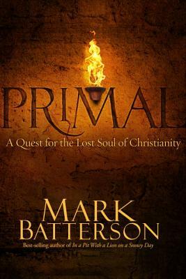 Primal: A Quest for the Lost Soul of Christianity by Mark Batterson