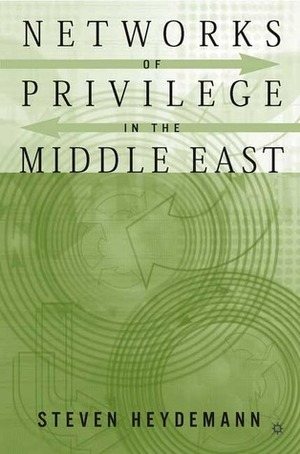 Networks of Privilege in the Middle East: The Politics of Economic Reform Revisited by Steven Heydemann