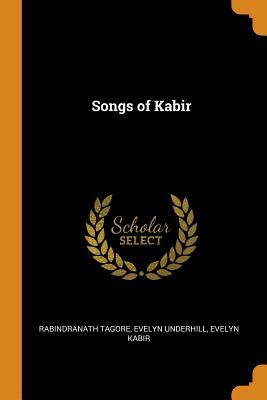 Songs of Kabir by Evelyn Underhill, Rabindranath Tagore, Evelyn Kabir