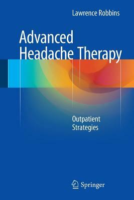 Advanced Headache Therapy: Outpatient Strategies by Lawrence Robbins