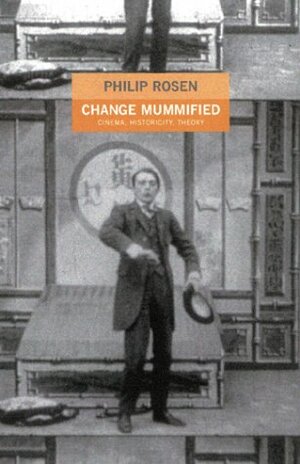 Change Mummified: Cinema, Historicity, Theory by Philip Rosen