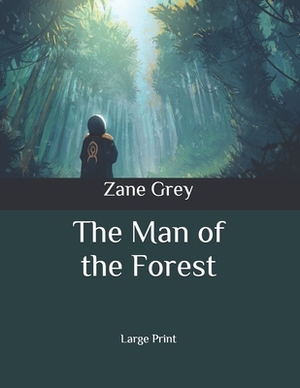 The Man of the Forest: Large Print by Zane Grey