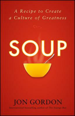 Soup: A Recipe to Create a Culture of Greatness by Jon Gordon