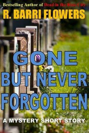 Gone But Never Forgotten by R. Barri Flowers