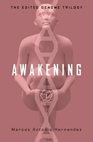Awakening (The Edited Genome Trilogy Book 1) by Marcos Antonio Hernandez