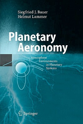 Planetary Aeronomy: Atmosphere Environments in Planetary Systems by Siegfried Bauer, Helmut Lammer