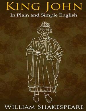 King John In Plain and Simple English: (A Modern Translation and the Original Version) by William Shakespeare