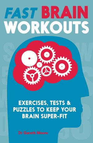 Fast Brain Workouts: Exercises, TestsPuzzles to Keep Your Brain Super-Fit by Gareth Moore