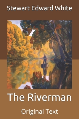 The Riverman: Original Text by Stewart Edward White