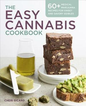 The Easy Cannabis Cookbook: 60+ Medical Marijuana Recipes for Sweet and Savory Edibles by Cheri Sicard