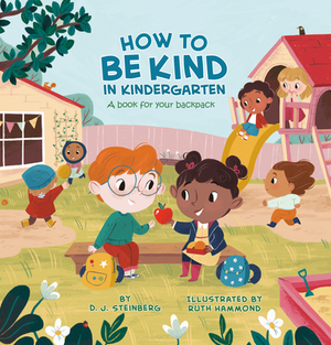 How to Be Kind in Kindergarten: A Book for Your Backpack by D. J. Steinberg