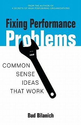 Fixing Performance Problems: Common Sense Ideas That Work by Bud Bilanich