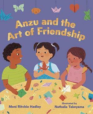 Anzu and the Art of Friendship by Moni Ritchie Hadley, Nathalia Takeyama