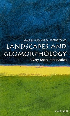 Landscapes and Geomorphology: A Very Short Introduction by Heather Viles, Andrew Goudie