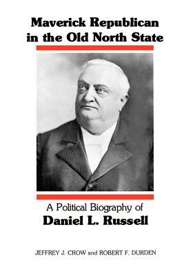 Maverick Republican in the Old North State: A Political Biography of Daniel L. Russell by Robert F. Durden, Jeffrey J. Crow