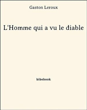 L'Homme qui a vu le diable by Gaston Leroux