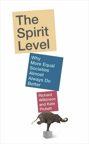 The Spirit Level: Why More Equal Societies Almost Always Do Better by Richard G. Wilkinson, Kate E. Pickett