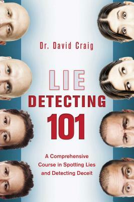 Lie Detecting 101: A Comprehensive Course in Spotting Lies and Detecting Deceit by David Craig