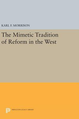 The Mimetic Tradition of Reform in the West by Karl F. Morrison