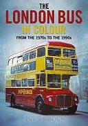 The London Bus in Colour: From the 1970s to the 1990s by John Bishop