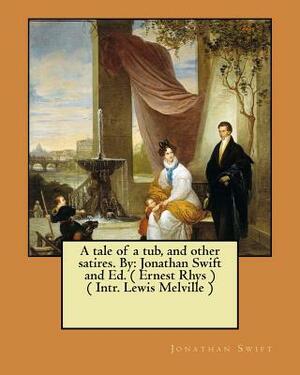A tale of a tub, and other satires. By: Jonathan Swift and Ed. ( Ernest Rhys ) ( Intr. Lewis Melville ) by Jonathan Swift