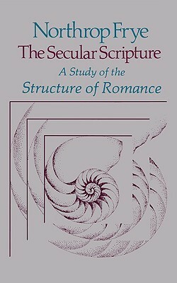 Secular Scripture: A Study of the Structure of Romance by Northrop Frye