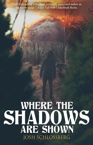 Where the Shadows Are Shown by Josh Schlossberg