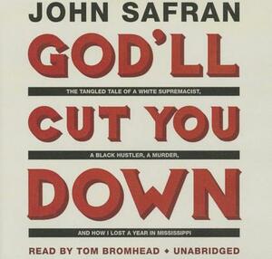 God'll Cut You Down: The Tangled Tale of a White Supremacist, a Black Hustler, a Murder, and How I Lost a Year in Mississippi by John Safran