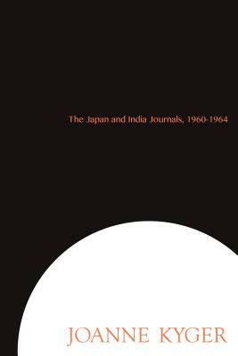The Japan and India Journals, 1960-1964 by Joanne Kyger