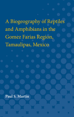 A Biogeography of Reptiles and Amphibians in the Gomez Farias Region, Tamaulipas, Mexico by Paul Martin