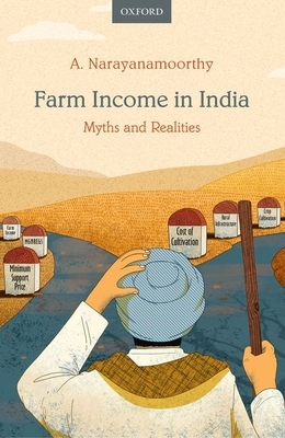 Farm Income in India: Myths and Realities by A. Narayanamoorthy