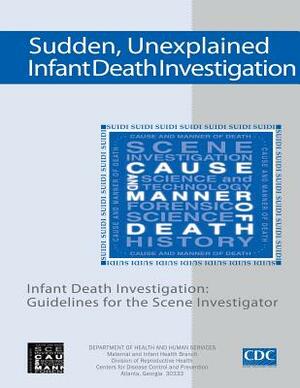 Sudden, Unexplained, Infant Death Investigation: Guidelines for the Scene Investigator by Department of Health and Human Services