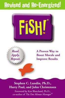 Fish!: A Remarkable Way to Boost Morale and Improve Results by John Christensen, Kenneth H. Blanchard, Stephen C. Lundin, Harry Paul