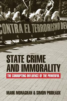 State Crime and Immorality: The Corrupting Influence of the Powerful by Simon Prideaux, Mark Monaghan