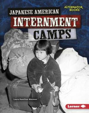 Japanese American Internment Camps by Laura Hamilton Waxman