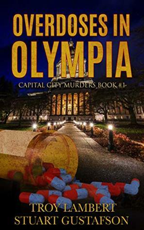 Overdoses in Olympia: Capital City Murders Book #1 by Troy Lambert, Stuart Gustafson