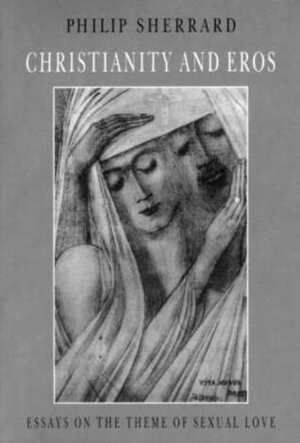 Christianity and Eros: Essays on the Theme of Sexual Love by Philip Sherrard