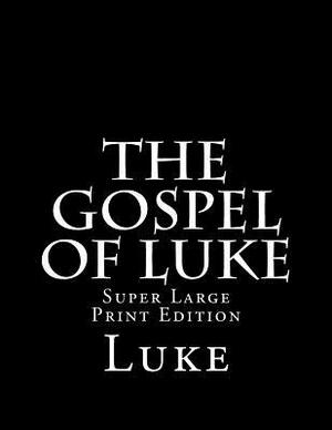The Gospel of Luke: Super Large Print Edition by Luke