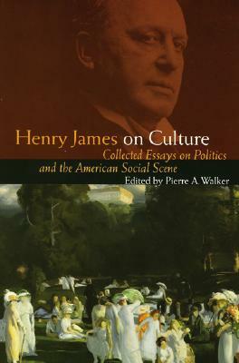 Henry James on Culture: Collected Essays on Politics and the American Social Scene by Henry James