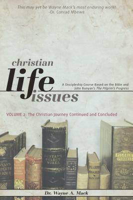 Christian Life Issues Volume 2: The Christian Journey Continued and Concluded by Wayne Mack