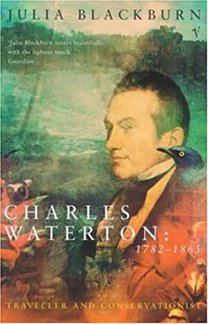 Charles Waterton 1782-1865: Traveller and Conservationist by Julia Blackburn