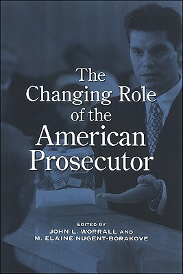 The Changing Role of the American Prosecutor by M. Elaine Nugent-Borakove, John L. Worrall