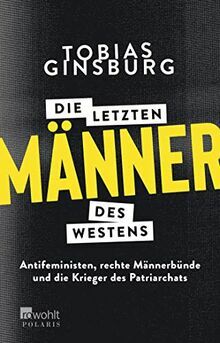 Die letzten Männer des Westens: Antifeministen, rechte Männerbünde und die Krieger des Patriarchats by Tobias Ginsburg