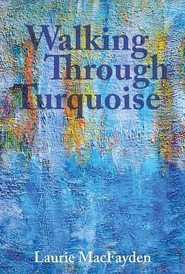 Walking Through Turquoise by Laurie MacFayden
