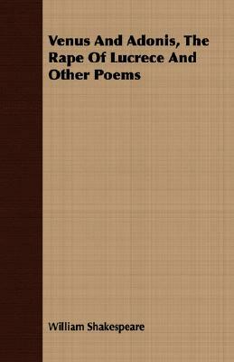 Venus and Adonis, the Rape of Lucrece and Other Poems by William Shakespeare