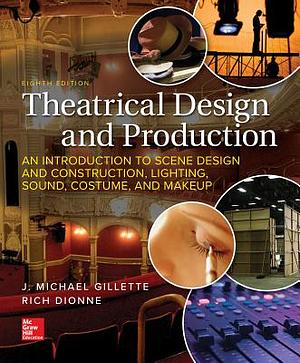Theatrical Design and Production: An Introduction to Scene Design and Construction, Lighting, Sound, Costume, and Makeup by J. Michael Gillette, Rich Dionne