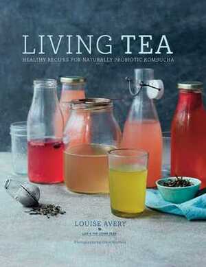 Living Tea: Healthy recipes for naturally probiotic kombucha by Louise Avery, Clare Winfield