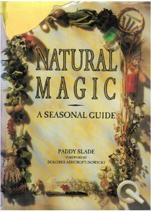 Natural Magic: Seasonal Guide to Traditional Witchcraft by Paddy Slade