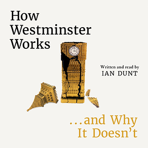 How Westminster Works... and Why It Doesn't by Ian Dunt